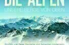 Die Alpen Unsere Berge von oben - Plakat