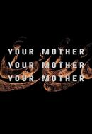 Your Mother Your Mother Your Mother